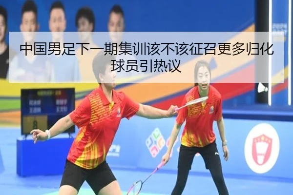 中国男足下一期集训该不该征召更多归化球员引热议